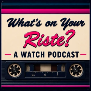 What's on Your Riste? A Watch Podcast