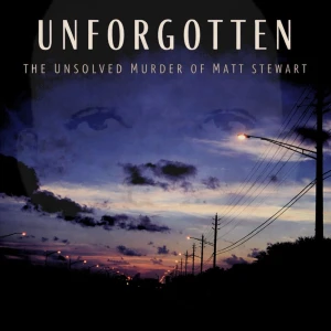 UNFORGOTTEN : The Unsolved Murder of Matt Stewart
