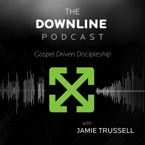The Downline Podcast: Gospel Driven Discipleship