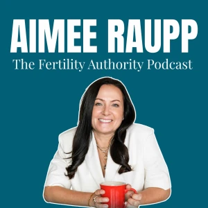 Aimee Raupp | The Fertility Authority Podcast