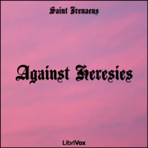 Against Heresies by Irenaeus (2nd cent - c. 202 CE)
