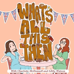 What's All This Then with Charlotte McDonnell and Libby Watson