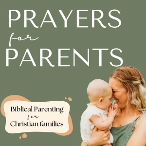 Prayers for Parents | Biblical Parenting, Christian Family, Homeschool & Discipleship