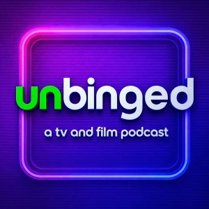 Unbinged: A TV & Film Podcast
