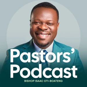 Bishop Isaac Oti-Boateng Pastors Podcast