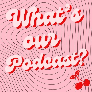 What's Our Podcast?