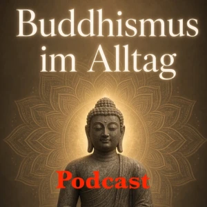 Buddhismus im Alltag als täglicher Podcast - Mentale Gesundheit - Selbstverwirklichung - Achtsamkeit