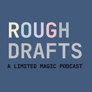 Rough Drafts - A Limited Magic Podcast