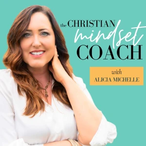 The Christian Mindset Coach with Alicia Michelle: Managing Emotions and Overwhelm Using Brain Science and Biblical Truth for
