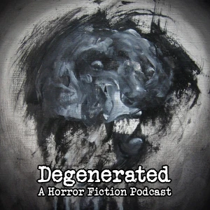 Degenerated: a Horror Fiction Podcast