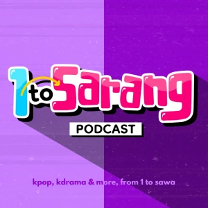 1 to Sarang Kpop and Kdrama Podcast