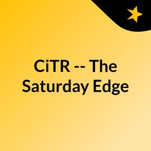 CiTR -- The Saturday Edge