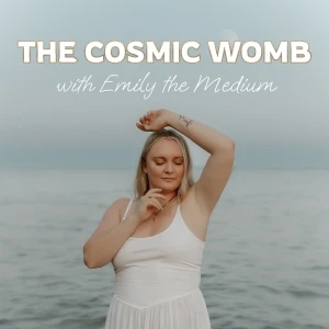 The Cosmic Womb with Emily the Medium