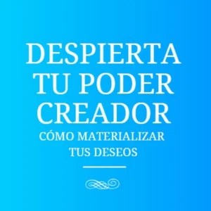 Despierta tu poder creador: Cómo materializar tus deseos