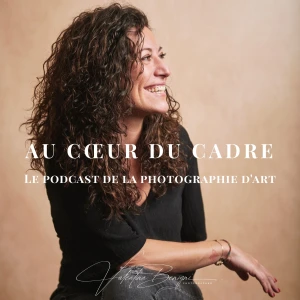 Au cœur du cadre - Le podcast de la photographie d'art