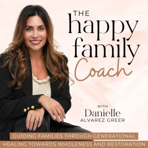 The Happy Family Coach Podcast - Break Generational Cycles of Dysfunction, Heal Past Wounds, Transform Your Faith, Learn Rela