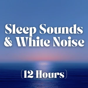 Sleep Sounds and White Noise (12 Hours)