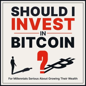 Should I Invest in Bitcoin?   Grow Your Wealth & Understand the Cryptocurrency Bit Coin, for Millennials Serious About Money
