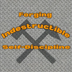 Forging Indestructible Self-Discipline