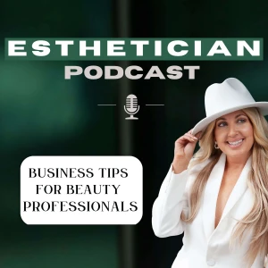 Esthetician Podcast; Business tips for Estheticians