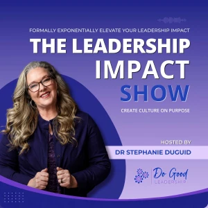 Leadership Impact Show: Creating Culture on Purpose with Dr. Stephanie Duguid