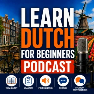 Learn Dutch for Beginners Podcast: Learning Basic Dutch Language Vocabulary, Grammar, Pronunciation, Phrases, and Everyday Co
