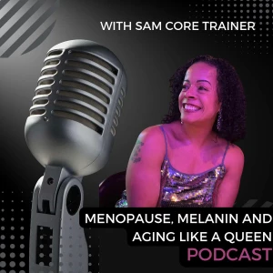 Menopause, Melanin & Aging Like A Queen