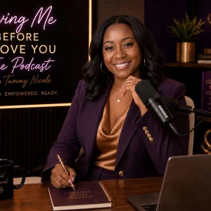 Loving Me Before I Love You Podcast with Tammy Nicole and Friends
