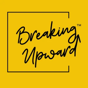 Breaking Upward: Divorce is a break up, not a break down.