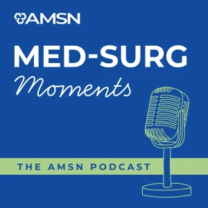 Med-Surg Moments - The AMSN Podcast