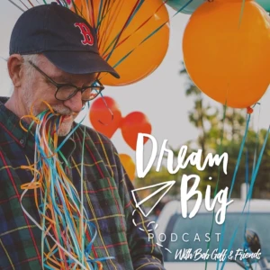 Dream Big Podcast with Bob Goff and Friends