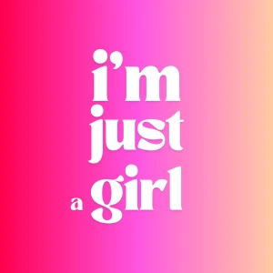 I’m Just a Girl