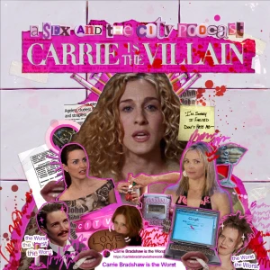 Carrie is the Villain: A Sex and the City Rewatch Podcast