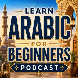 Learn Arabic for Beginners Podcast: Learning Basic Arabic Language Vocabulary, Grammar, Pronunciation, Phrases, and Everyday