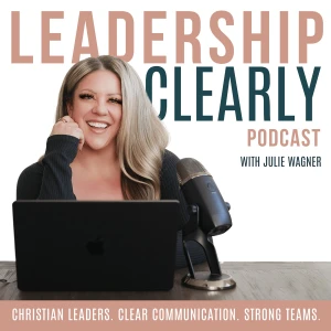 Leadership Clearly with Julie Wagner | Faith-Based Leadership & Communication for Christian Leaders