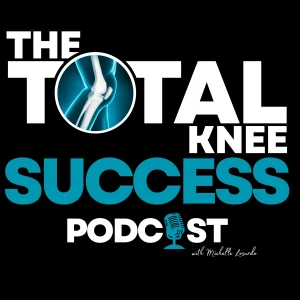 The Total Knee Success Podcast: Your Essential Resource for Navigating Total Knee Replacement