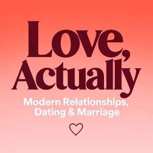 Love, Actually: Modern Relationships, Dating & Marriage