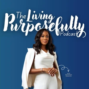 The Living Purposefully Podcast by Winnie's School of Excellence