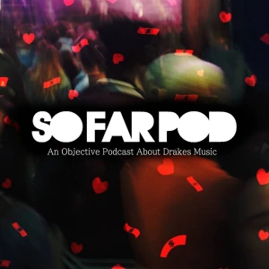 SO FAR POD: An Objective Podcast About Drakes Music