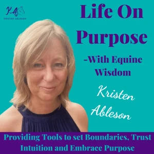 Life On Purpose-With Equine Wisdom-Providing the Tools to set Boundaries, Trust Intuition and Embrace Purpose