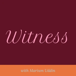 Witness with Marium Uddin