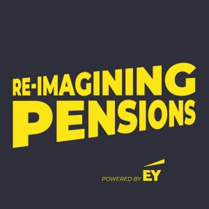 Re-Imagining Pensions Podcast | Powered by EY