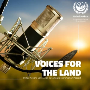 UNCCD Podcast | Voices for the Land