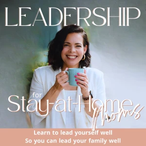 Leadership for Stay-at-Home Moms - Joy, Purpose, & Identity for Christian Stay-at-Home Moms