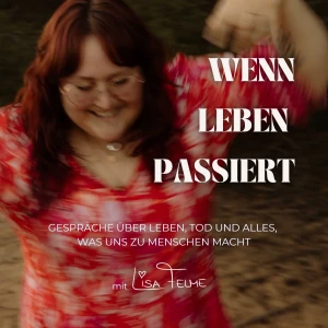 Wenn Leben passiert - Gespräche über Leben, Tod und allem was uns zu Menschen macht