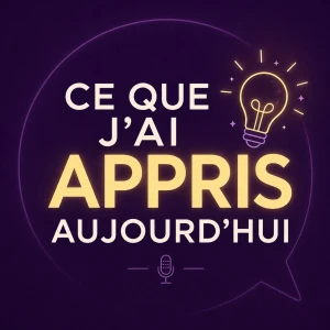 Ce que j'ai appris aujourd'hui