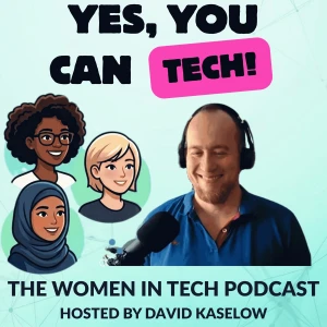 "Yes, you can tech!" The Women in Tech Podcast by David Kaselow