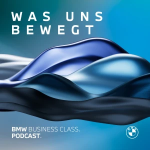 WAS UNS BEWEGT. DER BMW BUSINESS CLASS PODCAST