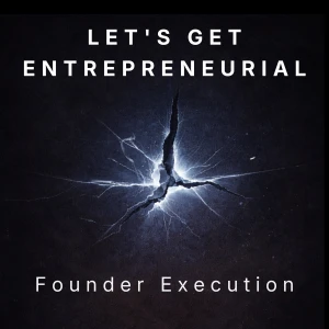 Let's Get Entrepreneurial | Founder Execution