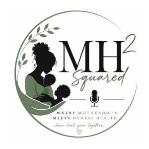 MH Squared: Where MotherHood Meets Mental Health
